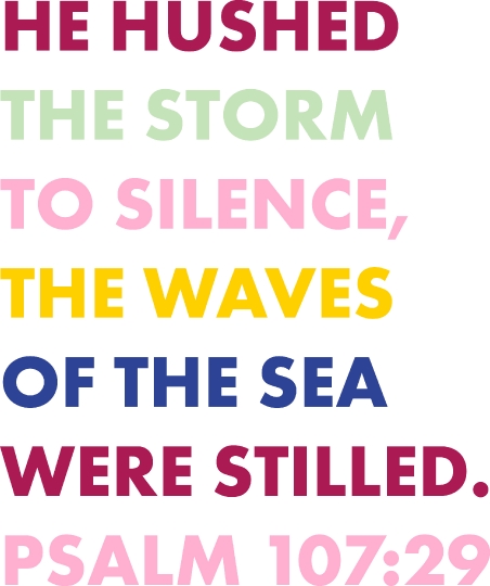 He Hushed the Storm to Silence The Waves of the Sea Were Still